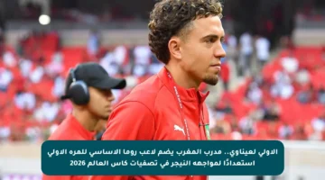 الأولى لعيناوي.. مدرب المغرب يضم لاعب روما الأساسي للمرة الأولى استعدادًا لمواجهة النيجر في تصفيات كأس العالم 2026